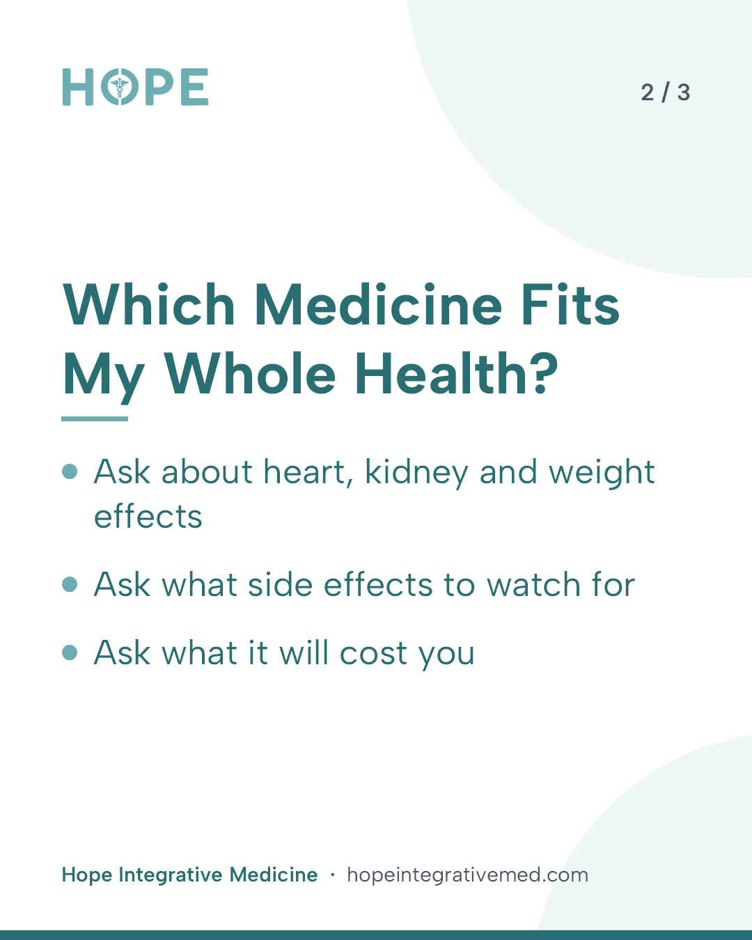 Card 2 of 3: Which Medicine Fits My Whole Health? Ask about heart, kidney and weight effects. Ask what side effects to watch for. Ask what it will cost you.