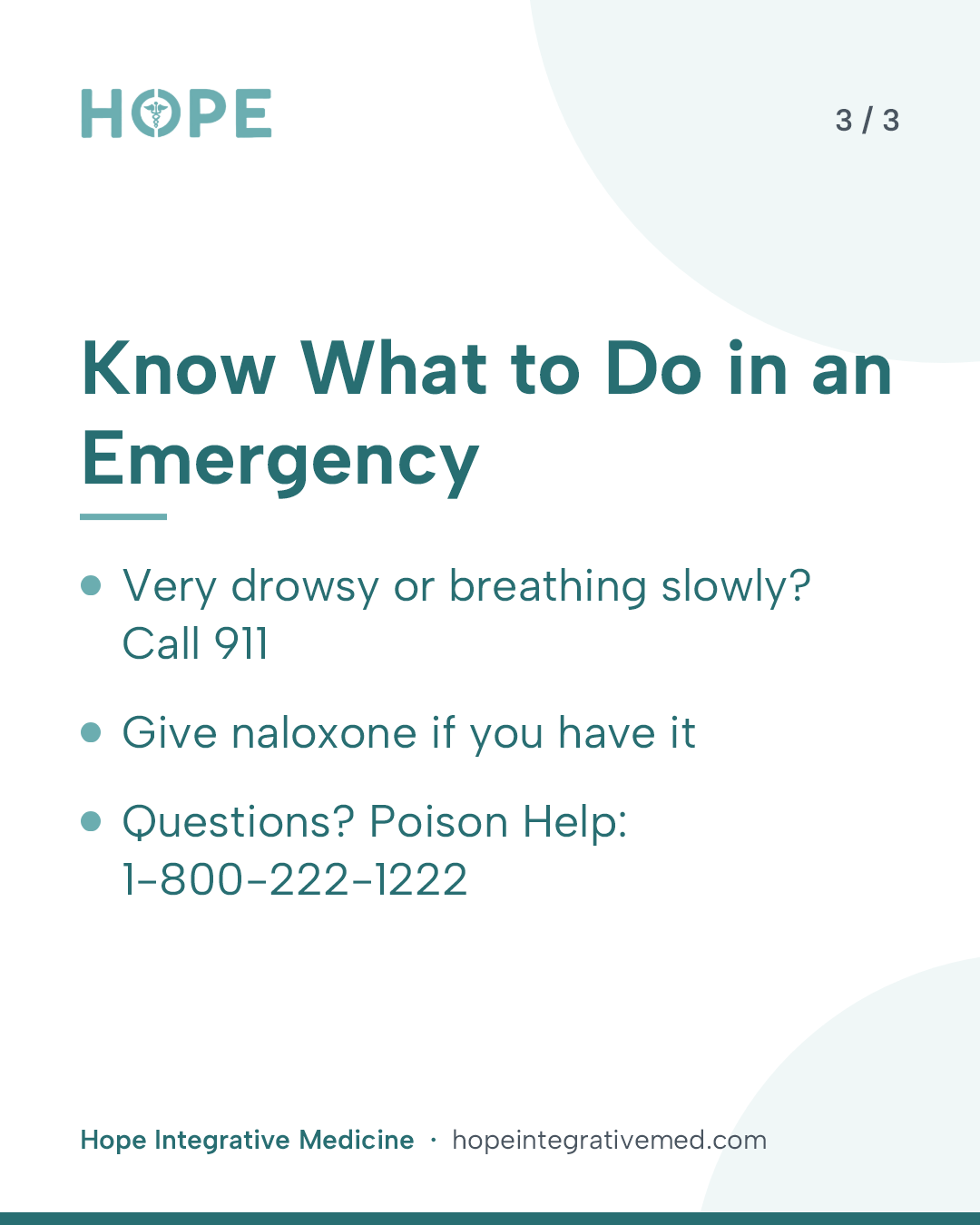 Card 3 of 3: Know What to Do in an Emergency. Very drowsy or breathing slowly? Call 911. Give naloxone if you have it. Questions? Poison Help: 1-800-222-1222.