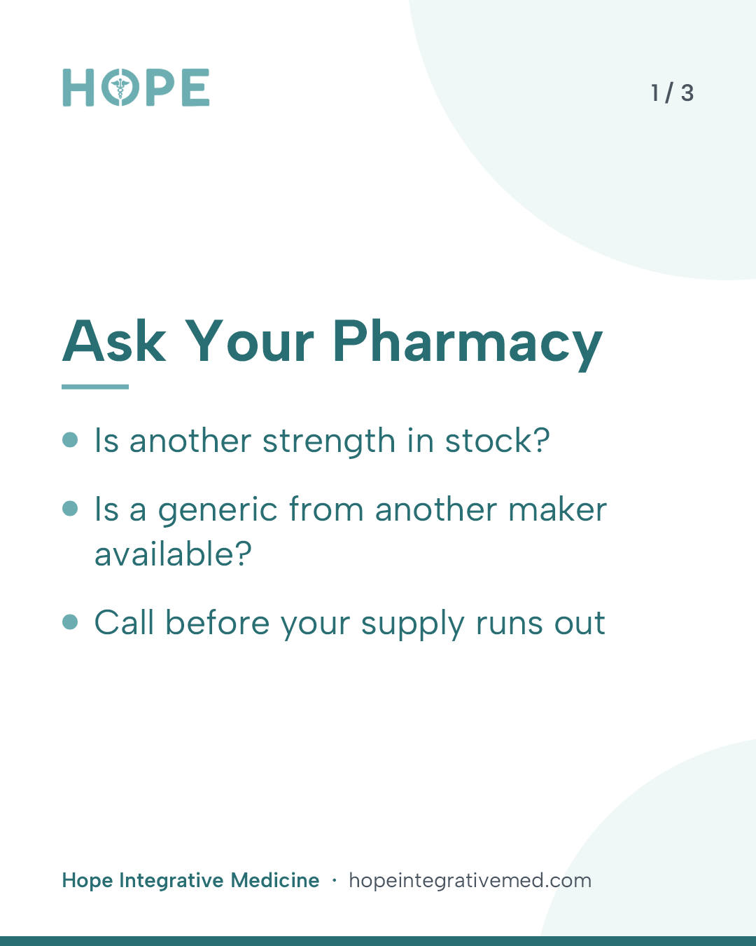 Card 1 of 3: Ask Your Pharmacy. Is another strength in stock? Is a generic from another maker available? Call before your supply runs out.
