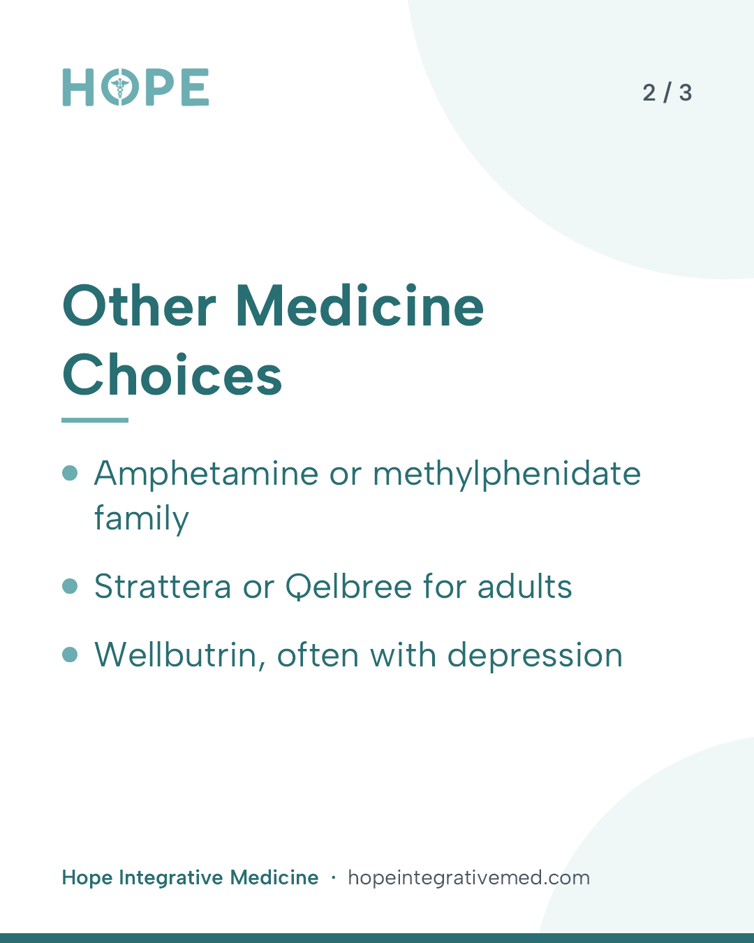 Card 2 of 3: Other Medicine Choices. Amphetamine or methylphenidate family. Strattera or Qelbree for adults. Wellbutrin, often with depression.