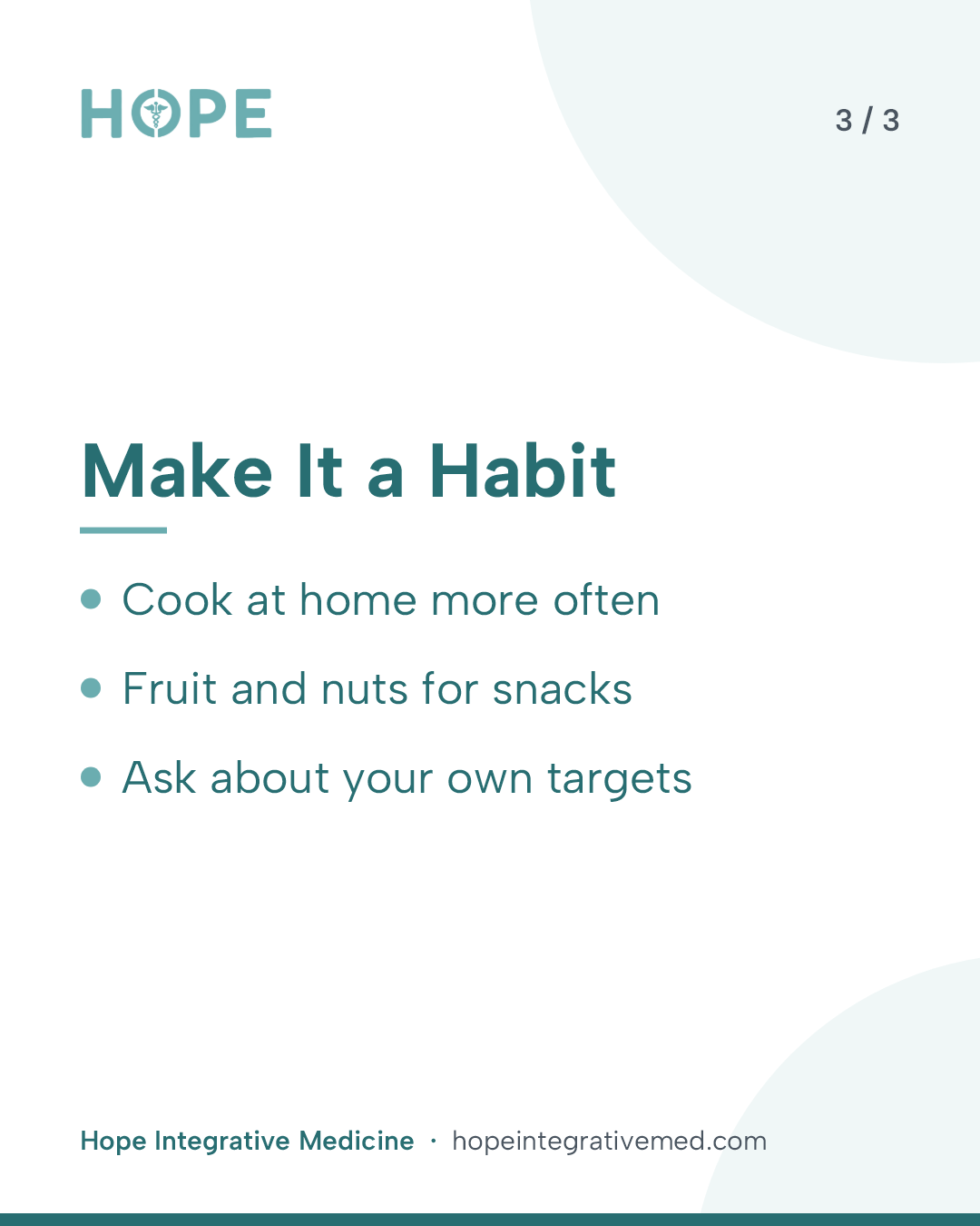 Card 3 of 3: Make It a Habit. Cook at home more often. Fruit and nuts for snacks. Ask about your own targets.