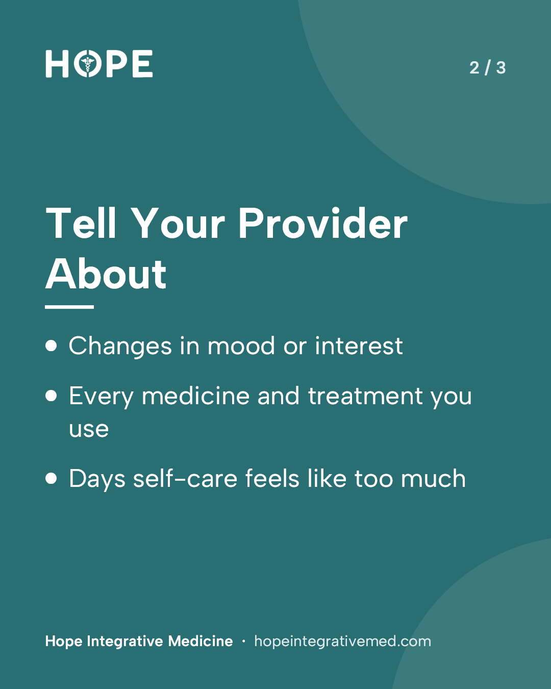 Card 2 of 3: Tell Your Provider About. Changes in mood or interest. Every medicine and treatment you use. Days self-care feels like too much.