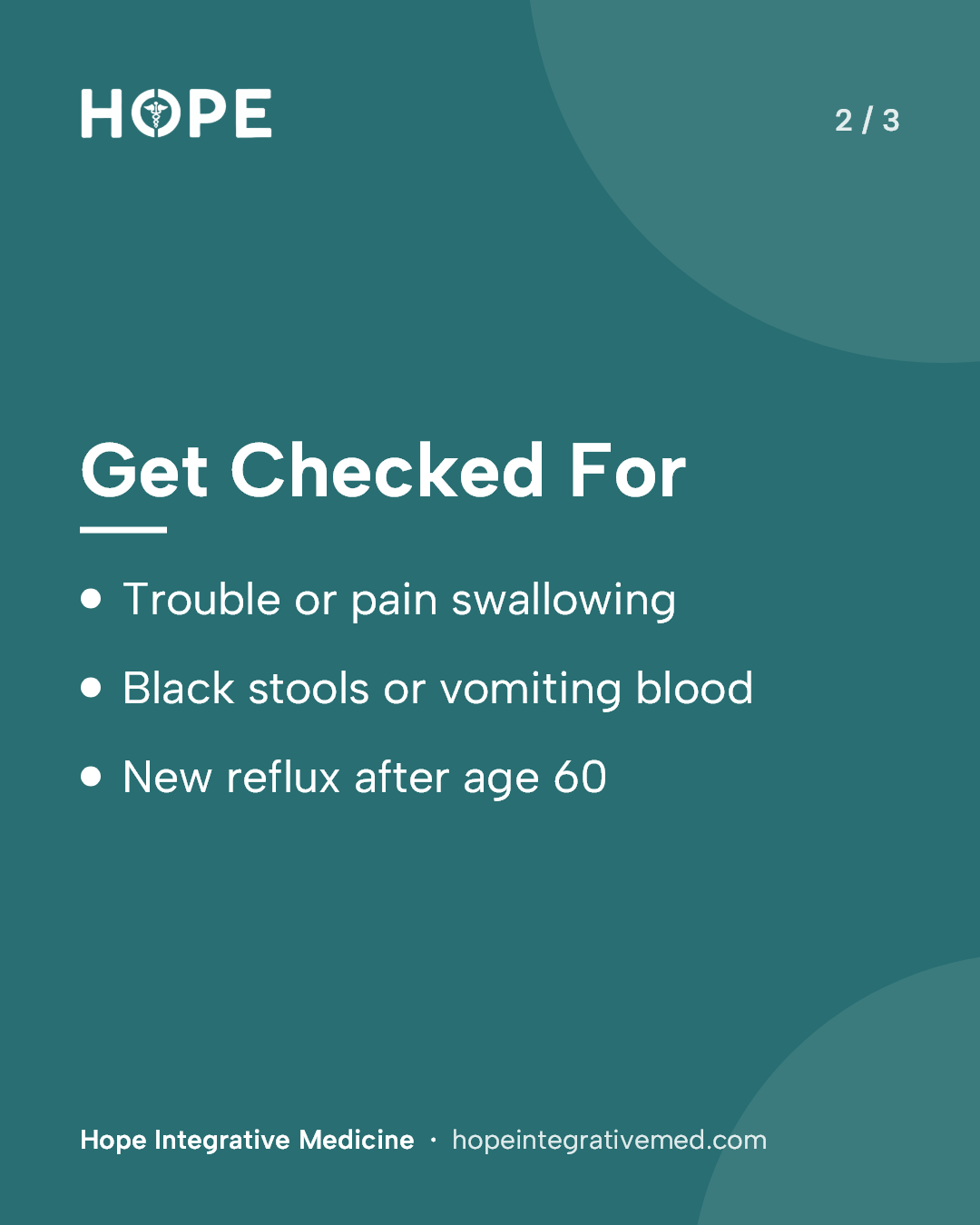 Card 2 of 3: Get Checked For. Trouble or pain swallowing. Black stools or vomiting blood. New reflux after age 60.