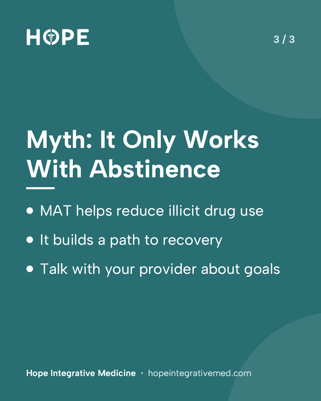 Card 3 of 3: Myth: It Only Works With Abstinence. MAT helps reduce illicit drug use. It builds a path to recovery. Talk with your provider about goals.