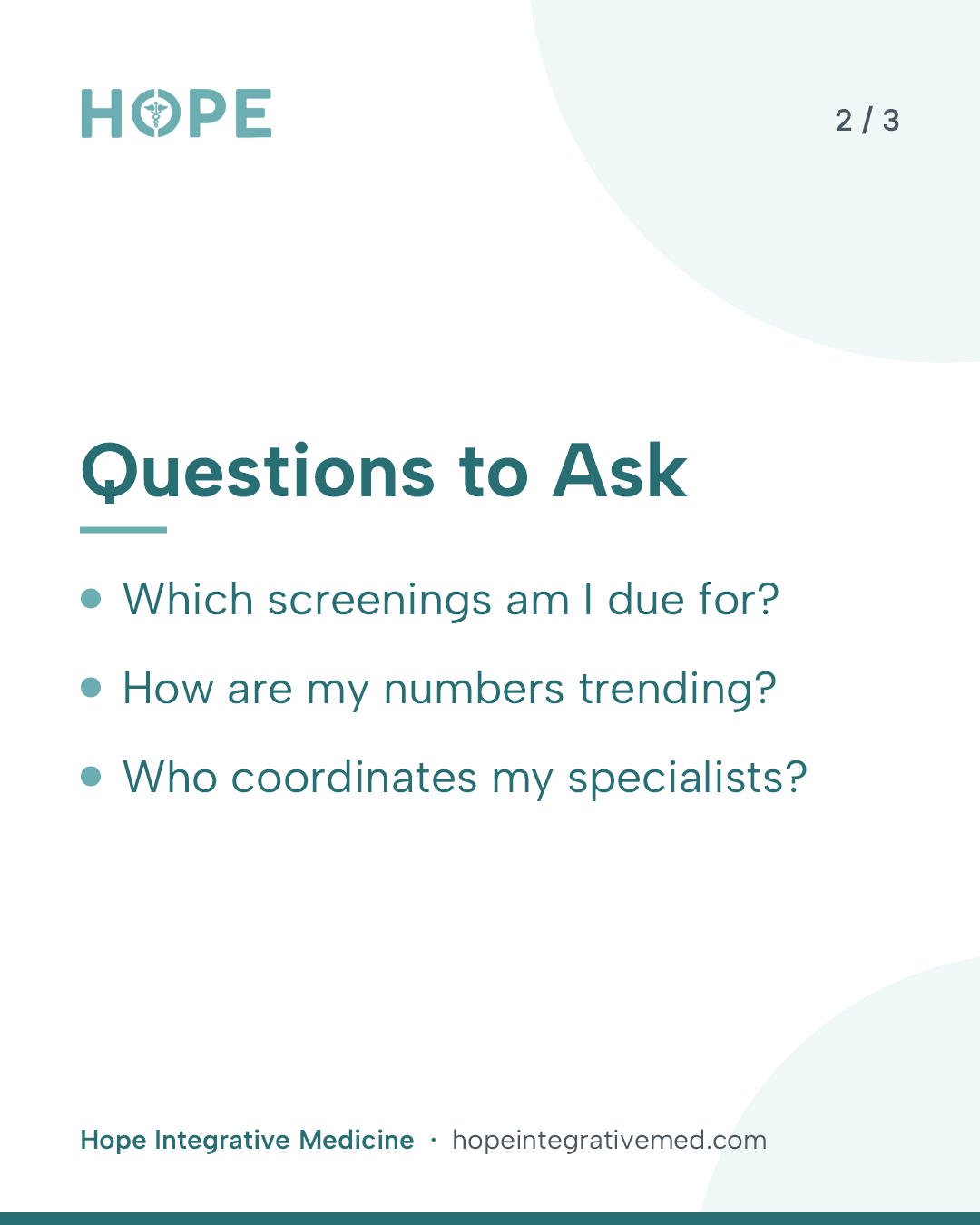 Card 2 of 3: Questions to Ask. Which screenings am I due for? How are my numbers trending? Who coordinates my specialists?