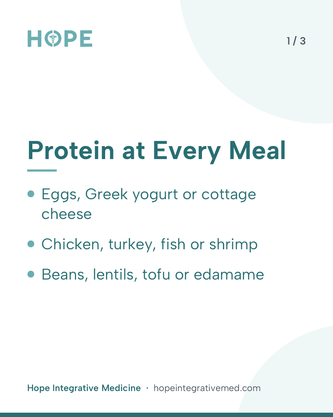 Card 1 of 3: Protein at Every Meal. Eggs, Greek yogurt or cottage cheese. Chicken, turkey, fish or shrimp. Beans, lentils, tofu or edamame.
