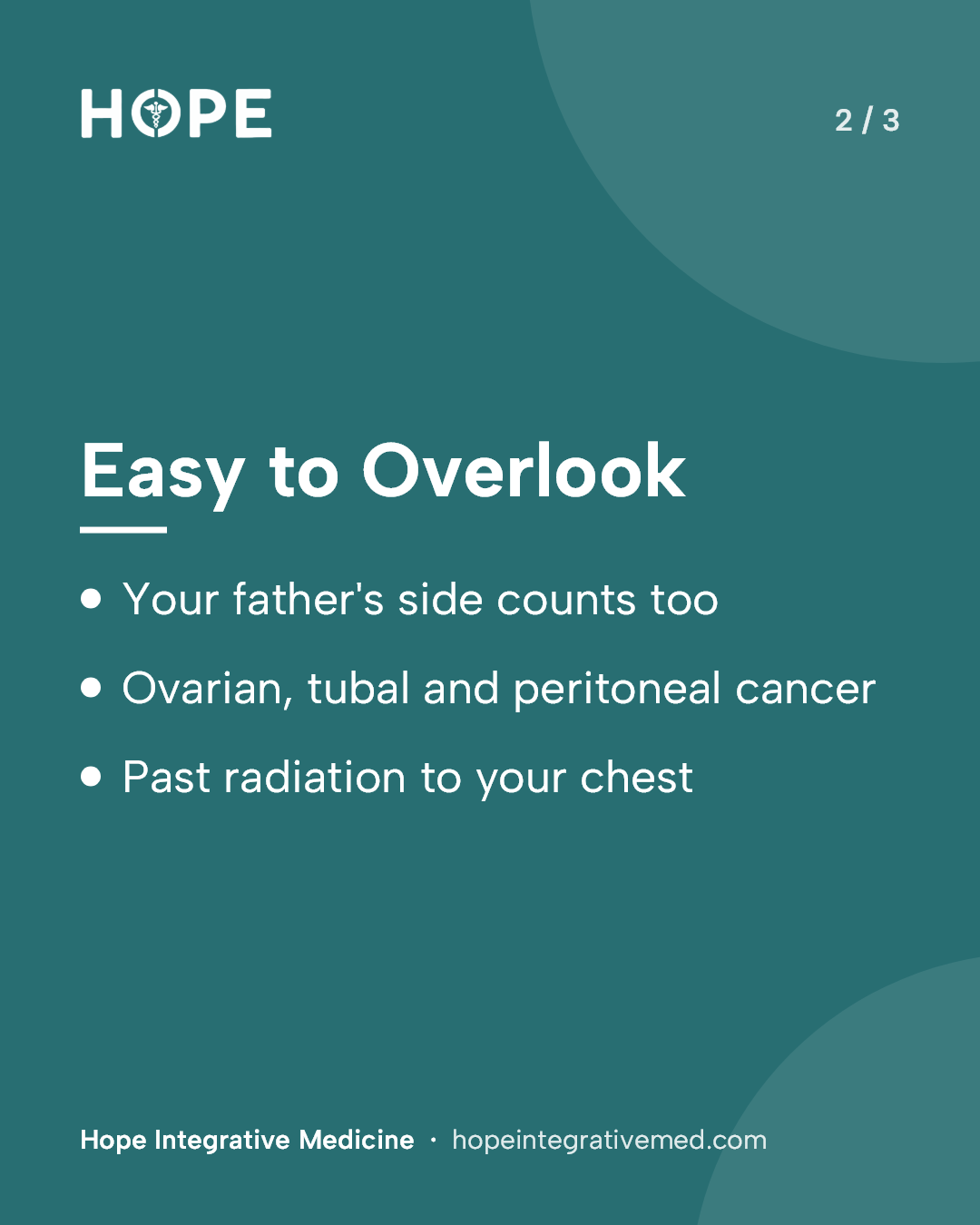 Card 2 of 3: Easy to Overlook. Your father's side counts too. Ovarian, tubal and peritoneal cancer. Past radiation to your chest.