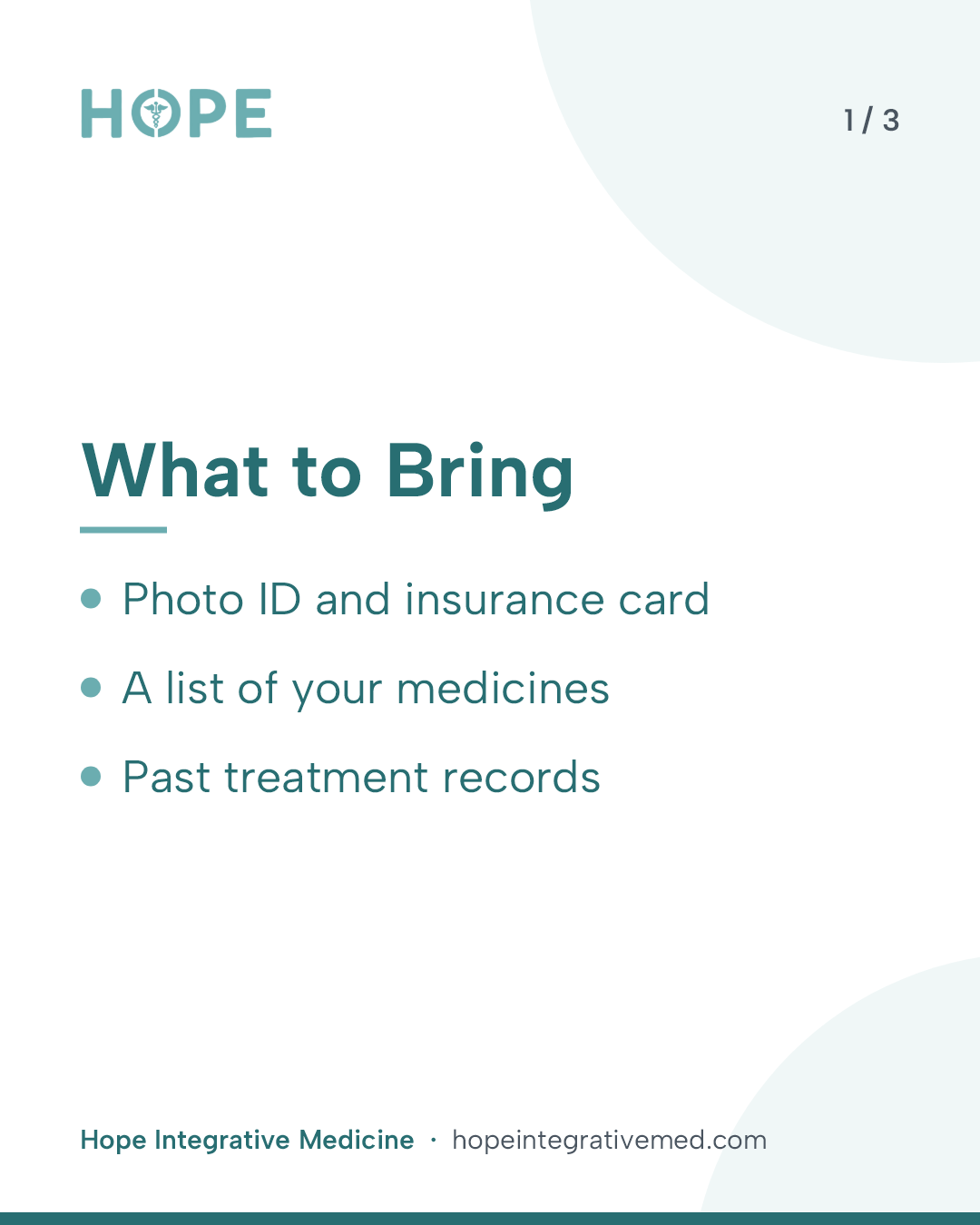 Card 1 of 3: What to Bring. Photo ID and insurance card. A list of your medicines. Past treatment records.