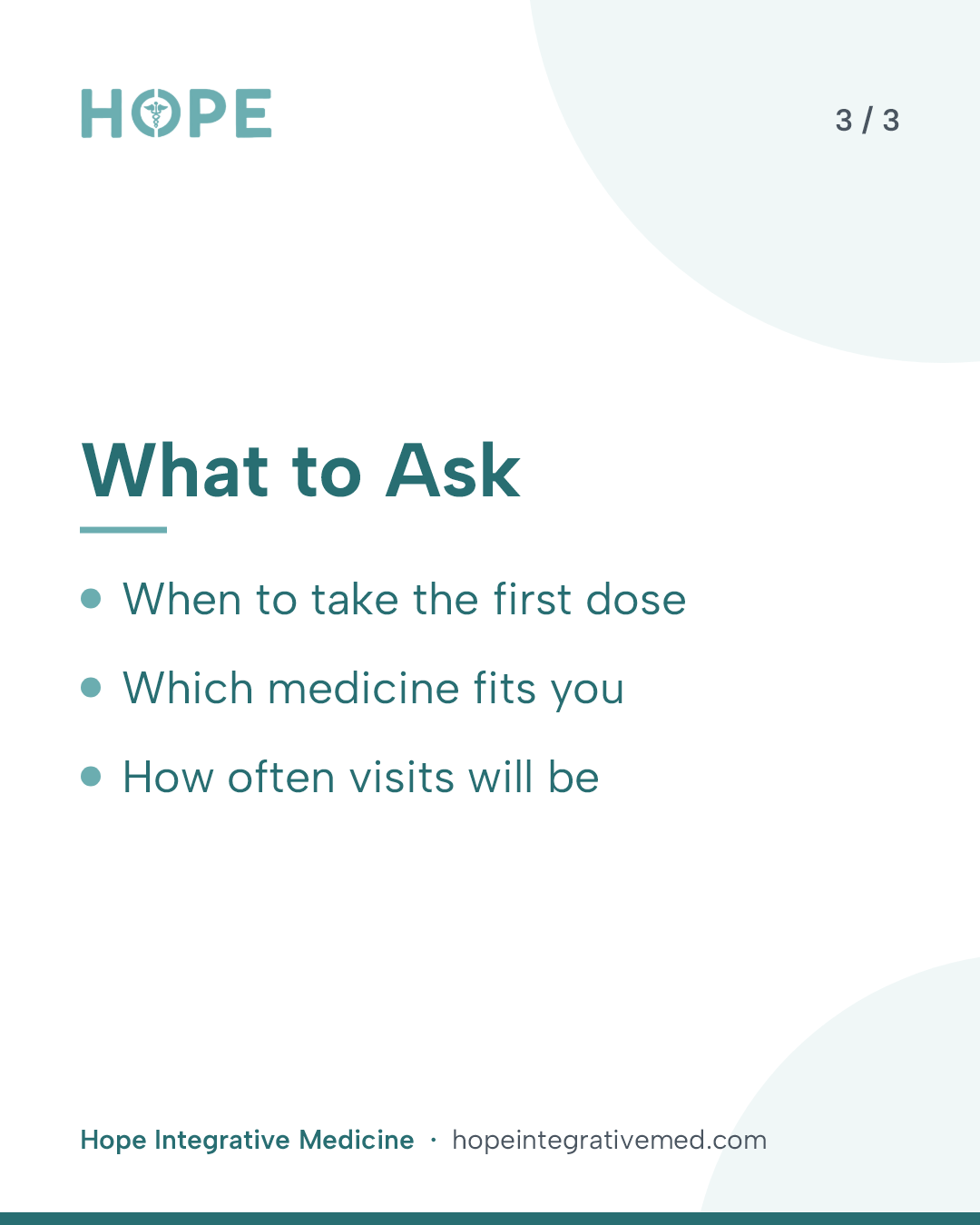 Card 3 of 3: What to Ask. When to take the first dose. Which medicine fits you. How often visits will be.