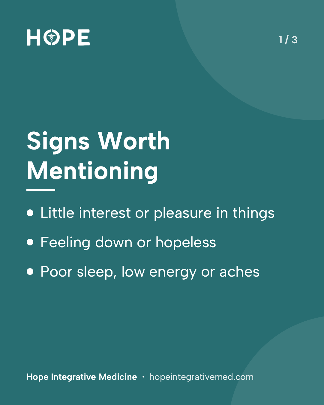 Card 1 of 3: Signs Worth Mentioning. Little interest or pleasure in things. Feeling down or hopeless. Poor sleep, low energy or aches.